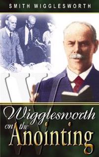 Wigglesworth on the Anointing