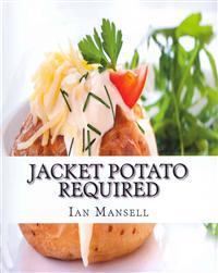 Jacket Potato Required: 75 Mouthwatering Recipes for the Baked Potato