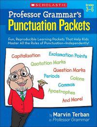 Professor Grammar's Punctuation Packets, Grades 3-6: Fun, Reproducible Learning Packets That Help Kids Master All the Rules of Punctuation-Independent