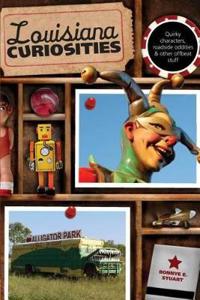 Louisiana Curiosities: Quirky Characters, Roadside Oddities & Other Offbeat Stuff