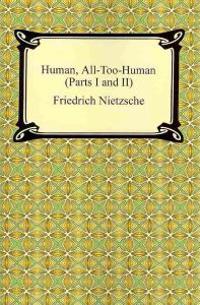 Human, All-Too-Human (Parts I and II)