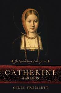 Catherine of Aragon: The Spanish Queen of Henry VIII