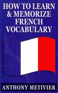How to Learn and Memorize French Vocabulary: ... Using a Memory Palace Specifically Designed for the French Language