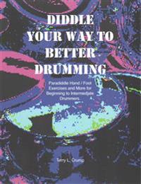 Diddle Your Way to Better Drumming: Paradiddle Hand/Foot Exercises and More for Beginning and Intermediate Drummers