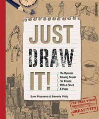 Just Draw It!: The Dynamic Drawing Course for Anyone with a Pencil & Paper