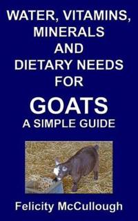 Water, Vitamins, Minerals and Dietary Needs for Goats a Simple Guide: Goat Knowledge