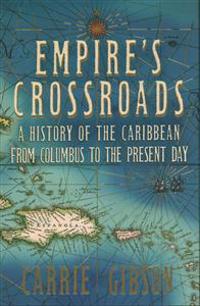 Empire's Crossroads: the Caribbean from Columbus to the Present Day