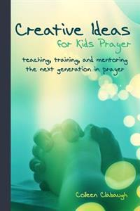 Creative Ideas for Kids Prayer: Using Everyday Items and Events to Teach Kids to Pray.