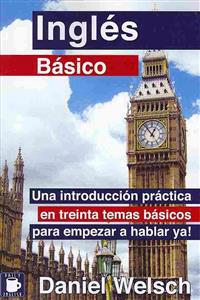 Ingles Basico: Una Introduccion Practica En Treinta Temas Basicos Para Empezar a Hablar YA!