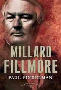 Millard Fillmore: The American Presidents Series: The 13th President, 1850-1853
