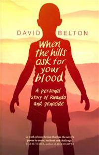 When The Hills Ask For Your Blood: A Personal Story of Genocide and Rwanda