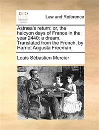 Astraea's Return; Or, the Halcyon Days of France in the Year 2440