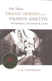 The Three Tragic Heroes of the Vilnius Ghetto