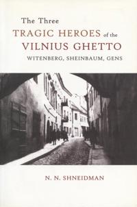 The Three Tragic Heroes of the Vilnius Ghetto