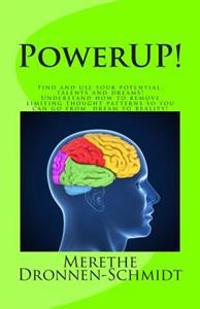 Powerup!: Find and Use Your Potential, Talents and Dreams. Understand How to Remove Negative Thought Patterns So That You Can Ma
