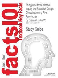 Studyguide for Qualitative Inquiry and Research Design: Choosing Among Five Approaches by Creswell, John W., ISBN 9781412916073