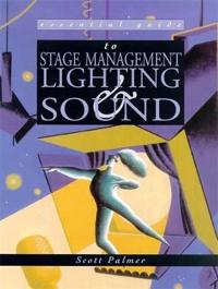 Essential Guide to Stage Management, Lighting And Sound