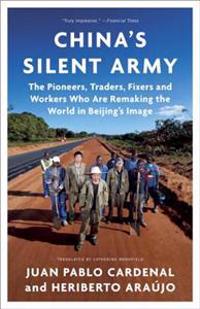 China's Silent Army: The Pioneers, Traders, Fixers and Workers Who Are Remaking the World in Beijing's Image