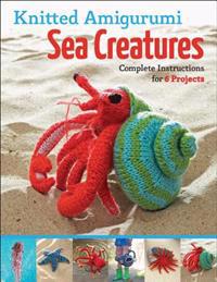 Knitted Amigurumi Sea Creatures: Complete Instructions for 6 Projects