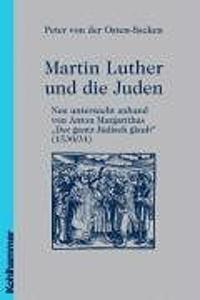 Martin Luther und die Juden - neu untersucht anhand von Anton Margarithas 'Der gantz Jüdisch glaub' (1530/31)