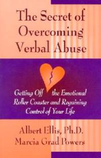 The Secret of Overcoming Verbal Abuse: Getting Off the Emotional Roller Coaster and Regaining Control of Your Life