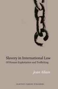 Slavery in International Law: Of Human Exploitation and Trafficking