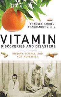Vitamin Discoveries and Disasters: History, Science, and Controversies