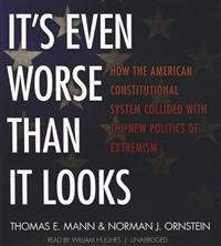 It's Even Worse Than It Looks: How the American Constitutional System Collided with the New Politics of Extremism