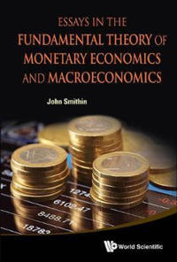 Essays in the Fundamental Theory of Monetary Economics and Macroeconomics