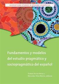 Fundamentos Y Modelos Del Estudio Pragmatico Y Sociopragmatico Del Espanol