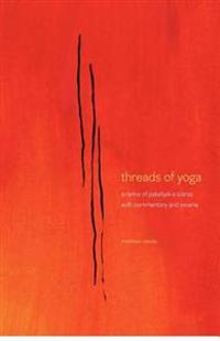 Threads of Yoga: A Remix of Patanjali-S Sutra-S, with Commentary and Reverie