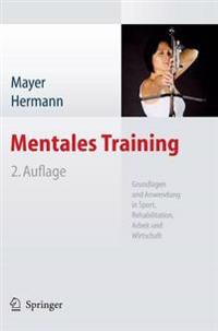 Mentales Training: Grundlagen Und Anwendung in Sport, Rehabilitation, Arbeit Und Wirtschaft