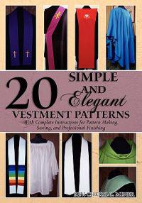20 Simple and Elegant Vestment Patterns: With Complete Instructions for Pattern Making, Sewing, and Professional Finishing