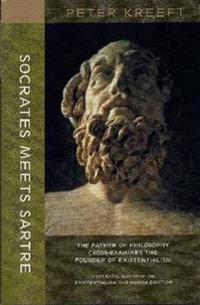Socrates Meets Sartre: The Father of Philosophy Cross-Examines the Founder of Existentialism