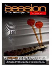 The Session for Vibraphone & Xylophone with Mp3s: The Ultimate Modern Play Along & Band Music in One Set