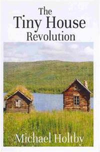 The Tiny House Revolution: A Guide to Living Large in Small Spaces
