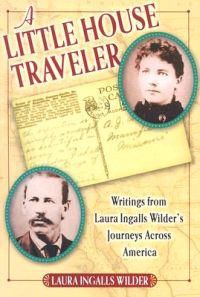 A Little House Traveler: Writings from Laura Ingalls Wilder's Journeys Across America