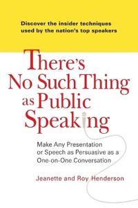 There's No Such Thing as Public Speaking: Make Any Presentation or Speech as Persuasive as a One-On-Oneconversation