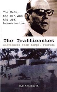 The Trafficantes, Godfathers from Tampa, Florida: The Mafia, the CIA and the JFK Assassination