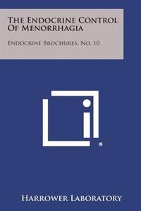 The Endocrine Control of Menorrhagia: Endocrine Brochures, No. 10