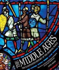 The Middle Ages: The Illustrated History of the Medieval World