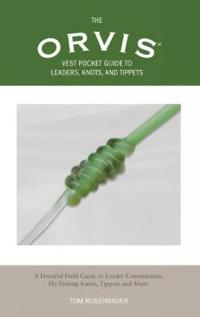 The Orvis Vest Pocket Guide to Leaders, Knots, and Tippets: A Detailed Field Guide To: Leader Construction, Fly-Fishing Knots, Tippets and More