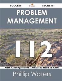 Problem Management 112 Success Secrets - 112 Most Asked Questions on Problem Management - What You Need to Know