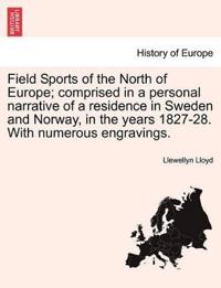Field Sports of the North of Europe; Comprised in a Personal Narrative of a Residence in Sweden and Norway, in the Years 1827-28. with Numerous Engravings. Vol. I.