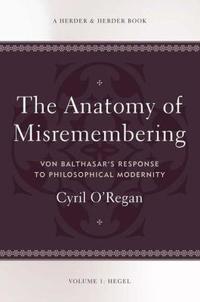 The Anatomy of Misremembering: Hegel, Volume 1: Von Balthasar's Response to Philosophical Modernity