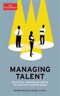 Managing Talent: Recruiting, Retaining and Getting the Most from Talented People
