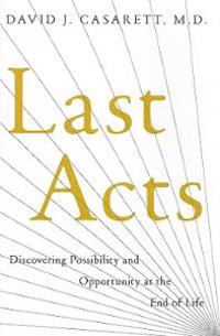 Last Acts: Discovering Possibility and Opportunity at the End of Life