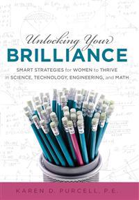 Unlocking Your Brilliance: Smart Strategies for Women to Thrive in Science, Technology, Engineering and Math