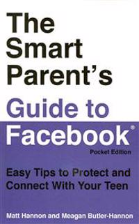 Smart Parent's Guide to Facebook (R): Easy Tips to Protect and Connect with Your Teen