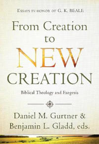 From Creation to New Creation: Biblical Theology and Exegesis